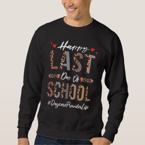 Daycare Provider Happy Last Day Of School  Leopard Sweatshirt