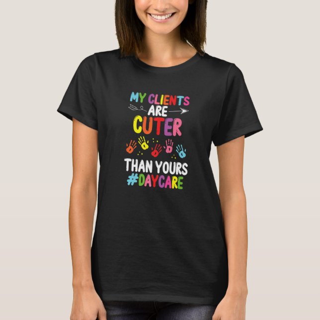Daycare Provider My Clients Are Cuter Childcare Te T-Shirt (Front)