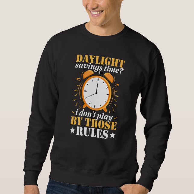 Daylight Saving Time I Don't Play By Those Rules Sweatshirt (Front)