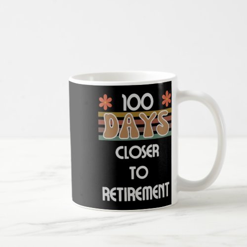 Days Closer To Retirement 100 Days Of School 100th Coffee Mug