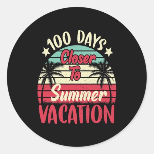 Days Closer To Summer Vacation Teacher 100 Day Of  Classic Round Sticker