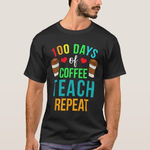 Days Of Coffee Teach Repeat 100th Day Of School Te T_Shirt