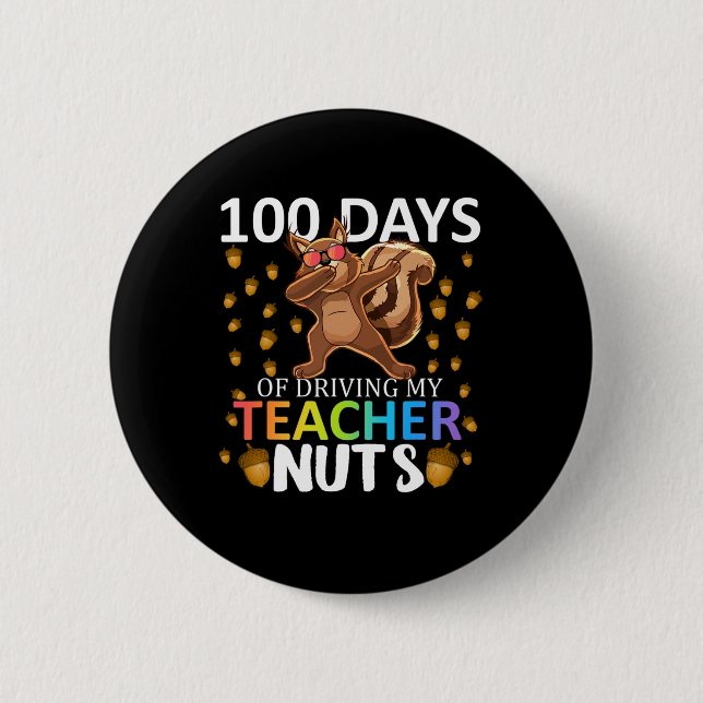 Days Of Driving My Teacher Nuts 100th Day Of Schoo Button (Front)