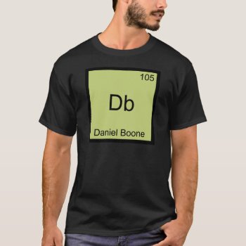 Db - Daniel Boone Funny Chemistry Element Symbol T-shirt by itselemental at Zazzle
