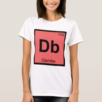Db - Djembe Music Chemistry Periodic Table Symbol T-shirt by itselemental at Zazzle