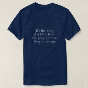 DBA tells programmers they're wrong. T-Shirt