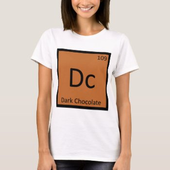 Dc - Dark Chocolate Chemistry Periodic Table T-shirt by itselemental at Zazzle