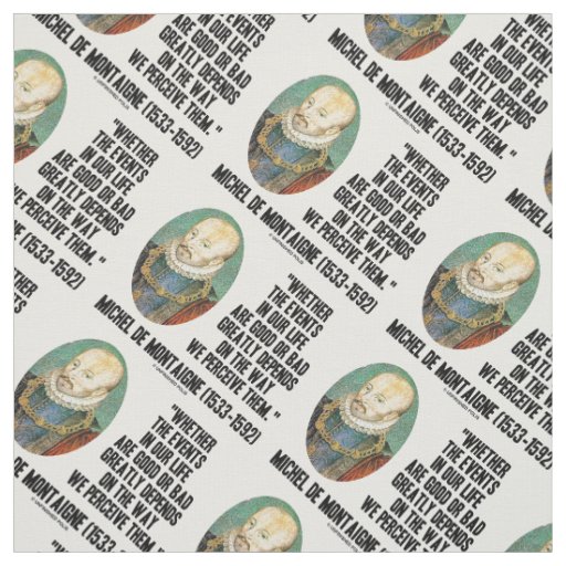 de Montaigne Events Life Good Or Bad Perceive Them Fabric