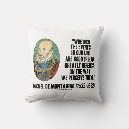 de Montaigne Events Life Good Or Bad Perceive Them Throw Pillow