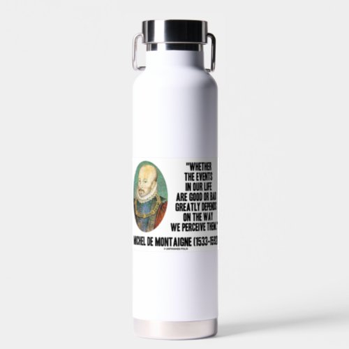 de Montaigne Events Life Good Or Bad Perceive Them Water Bottle