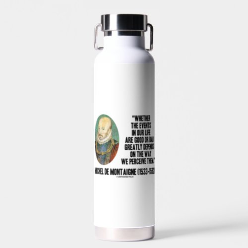 de Montaigne Events Life Good Or Bad Perceive Them Water Bottle
