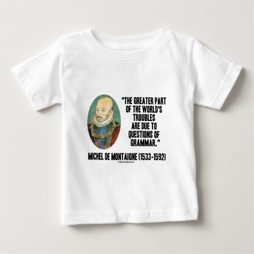 de Montaigne Worlds Troubles Questions Of Grammar Baby T_Shirt