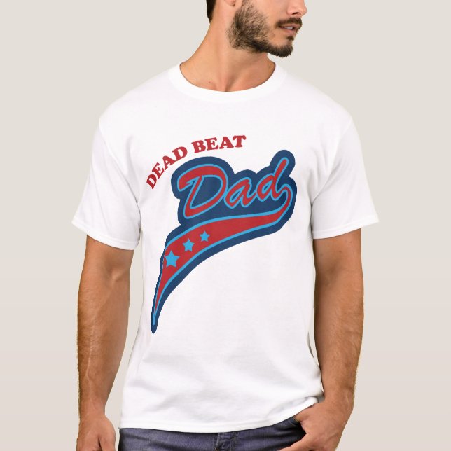 Dead beat Dad T-Shirt (Front)