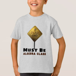 Dead End Must be Algebra Class math teacher T-Shirt