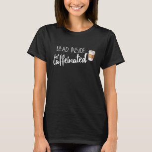 Dead Inside but Caffeinated a Funny Coffee T-Shirt
