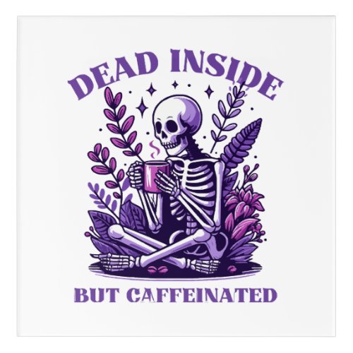Dead Inside But Caffeinated Acrylic Print