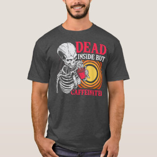 Dead Inside But Caffeinated Coffee Skeleton For Me T-Shirt
