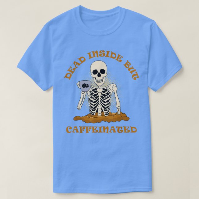 Dead Inside But Caffeinated Coffee Skeleton For Me T-Shirt (Design Front)