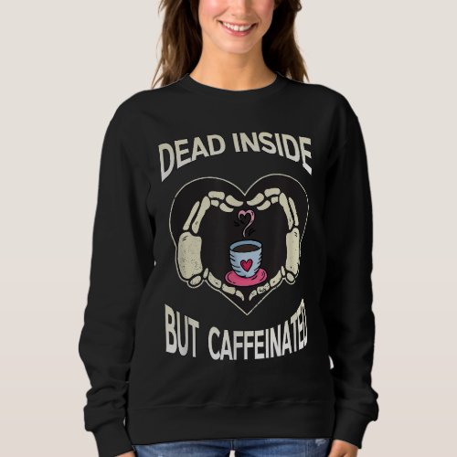Dead Inside But Caffeinated Coffee Skeleton Hands  Sweatshirt