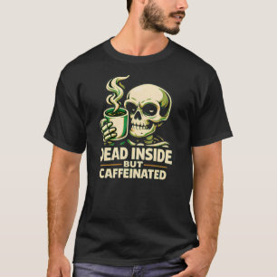 Dead Inside But Caffeinated – Funny Coffee Lover T-Shirt