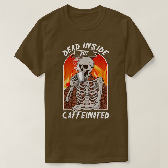 Dead Inside But Caffeinated Funny Coffeeholic Coff T-Shirt (Design Front)