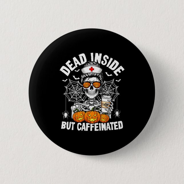 Dead Inside But Caffeinated Funny Nurse Halloween  Button (Front)