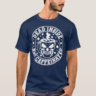 Dead Inside but Caffeinated Funny Quote T-Shirt