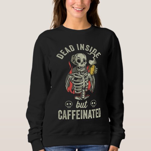 Dead Inside But Caffeinated Funny Saying Coffee Lo Sweatshirt