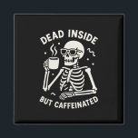 Dead Inside But Caffeinated Halloween Funny Skelet Magnet<br><div class="desc">Dead Inside But Caffeinated Halloween Funny Skeleton Coffee</div>