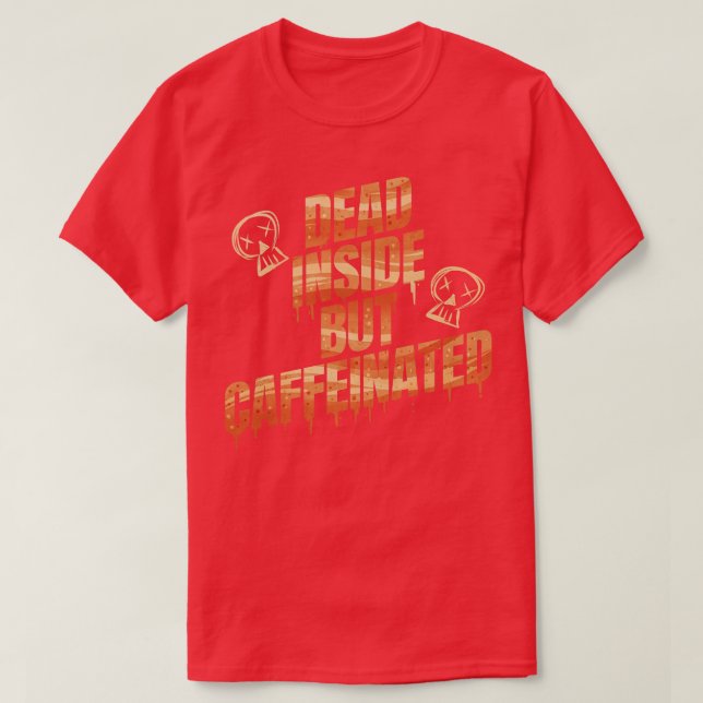 Dead Inside But Caffeinated I Need Coffee T-Shirt (Design Front)