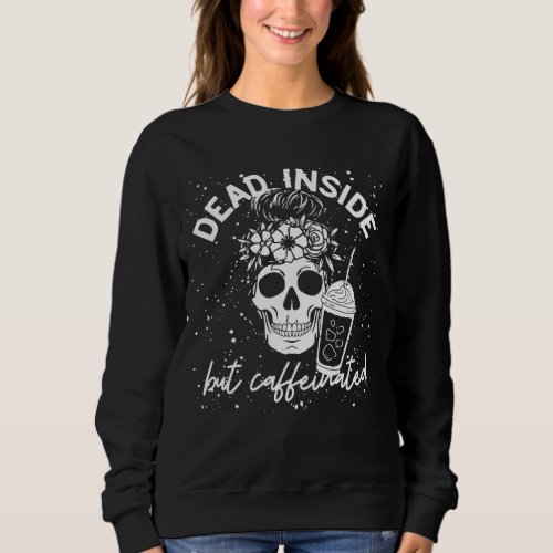 Dead Inside But Caffeinated Mom Skull Flower coffe Sweatshirt