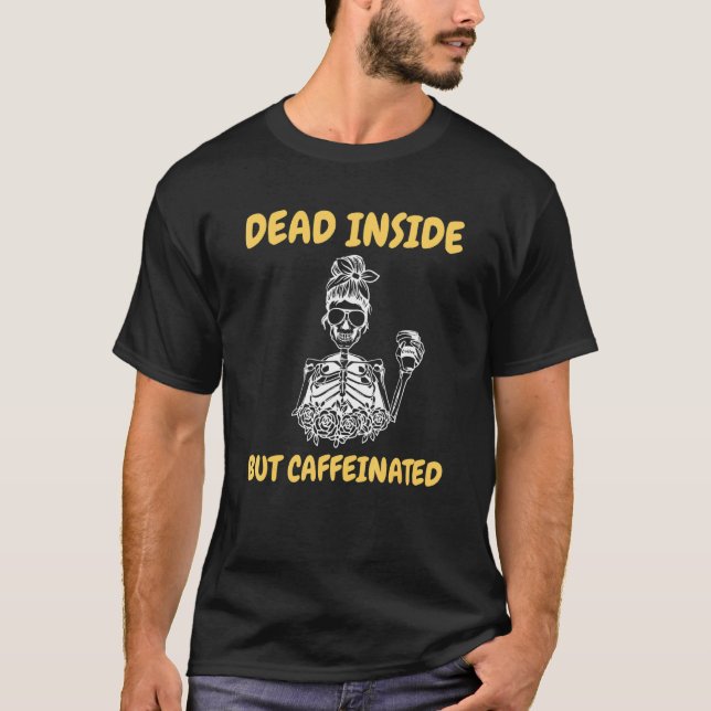 Dead Inside But Caffeinated Skeleton Coffee 8 T-Shirt (Front)