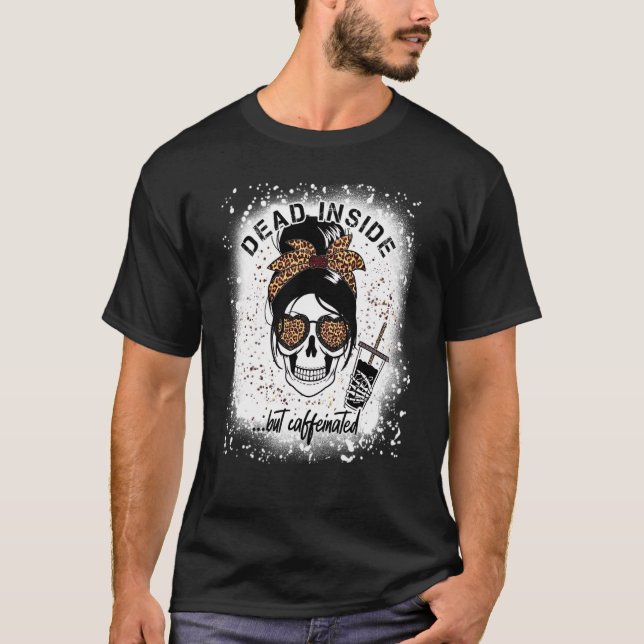 Dead Inside But Caffeinated Skeleton coffee Bleach T-Shirt (Front)