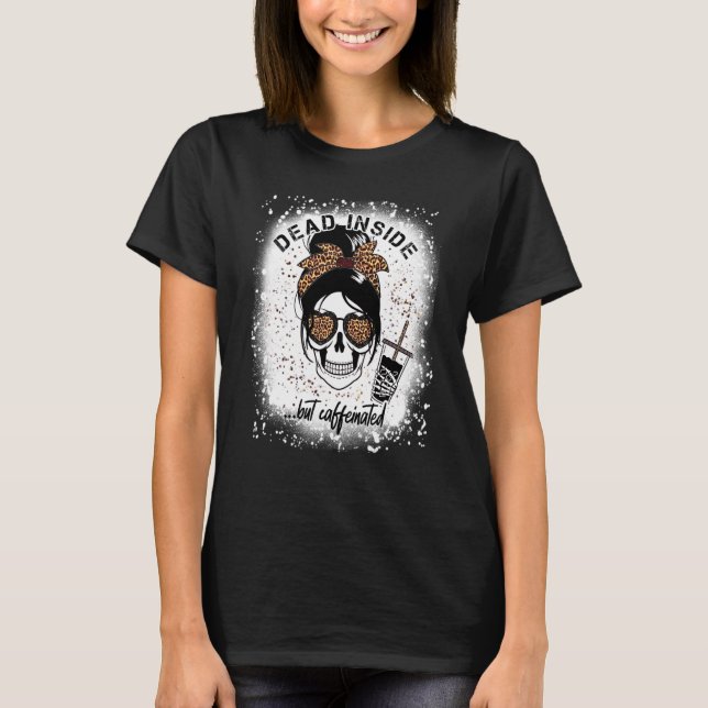 Dead Inside But Caffeinated Skeleton coffee Bleach T-Shirt (Front)
