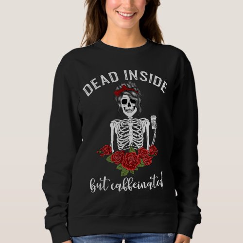 Dead Inside But Caffeinated Skeleton Coffee Lover Sweatshirt