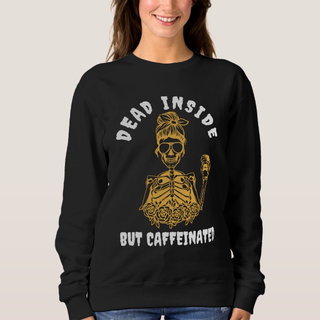 Dead Inside But Caffeinated Skeleton Coffee Lover Sweatshirt (Front)