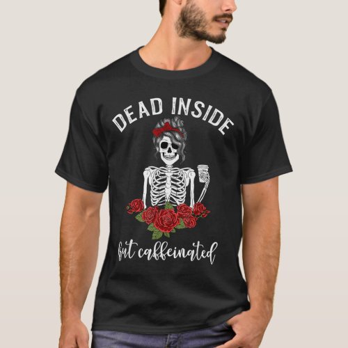 Dead Inside But Caffeinated Skeleton Coffee Lover T_Shirt