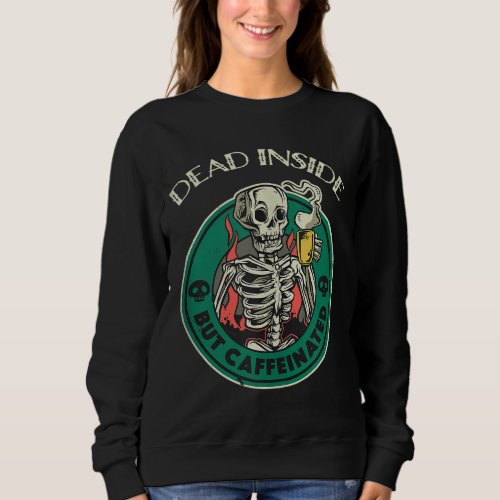 Dead inside but caffeinated skeleton coffee sweatshirt