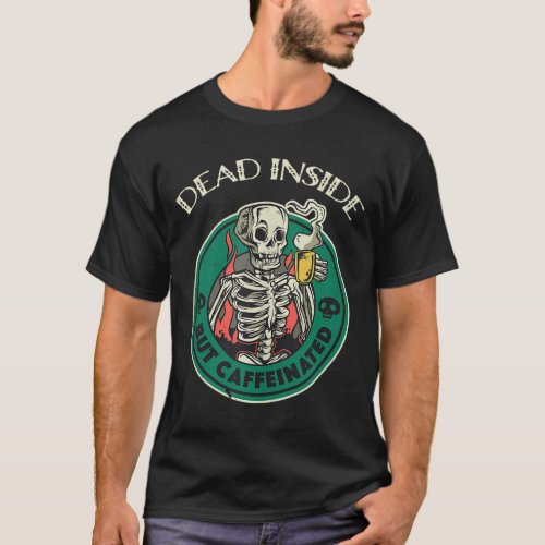 Dead inside but caffeinated skeleton coffee T_Shirt