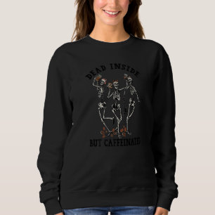 Dead Inside But Caffeinated Skeleton Dancing Coffe Sweatshirt