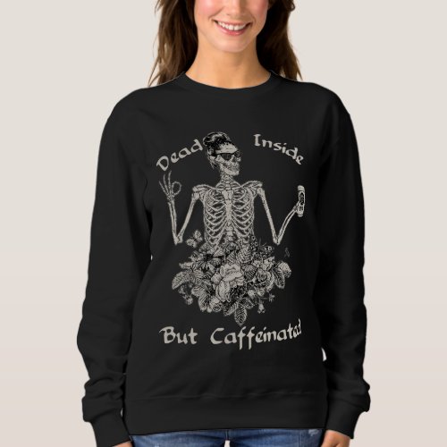 Dead Inside But Caffeinated Skeleton Flower _ Funn Sweatshirt