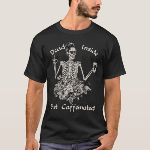 Dead Inside But Caffeinated Skeleton Flower _ Funn T_Shirt