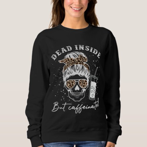 Dead Inside But Caffeinated Skeleton Messy Bun Sku Sweatshirt