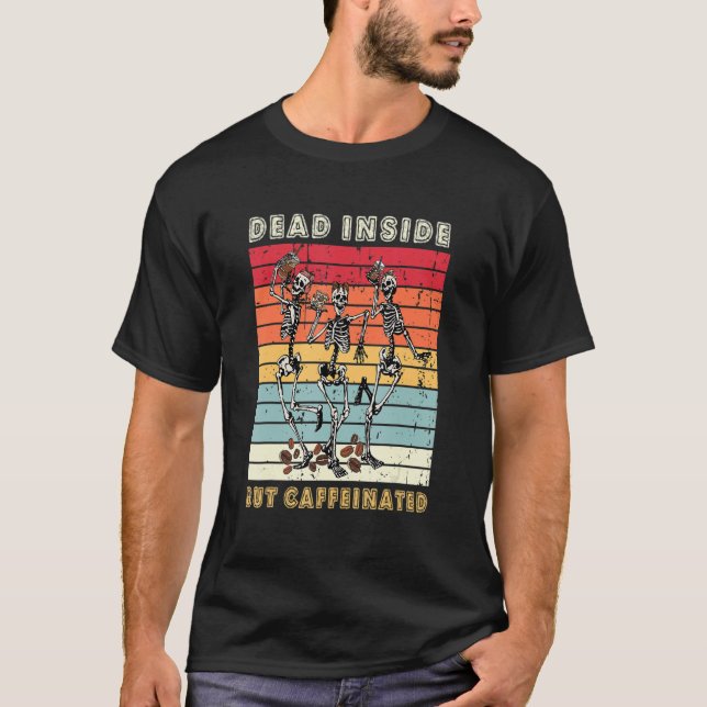 Dead Inside But Caffeinated   Skeletons Drinking C T-Shirt (Front)