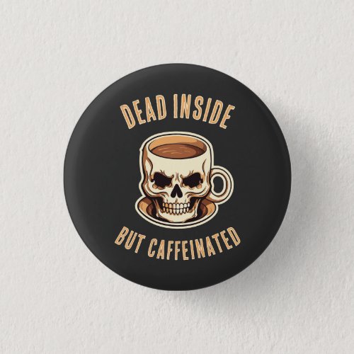 Dead Inside But Caffeinated Skull Coffee Mug Button