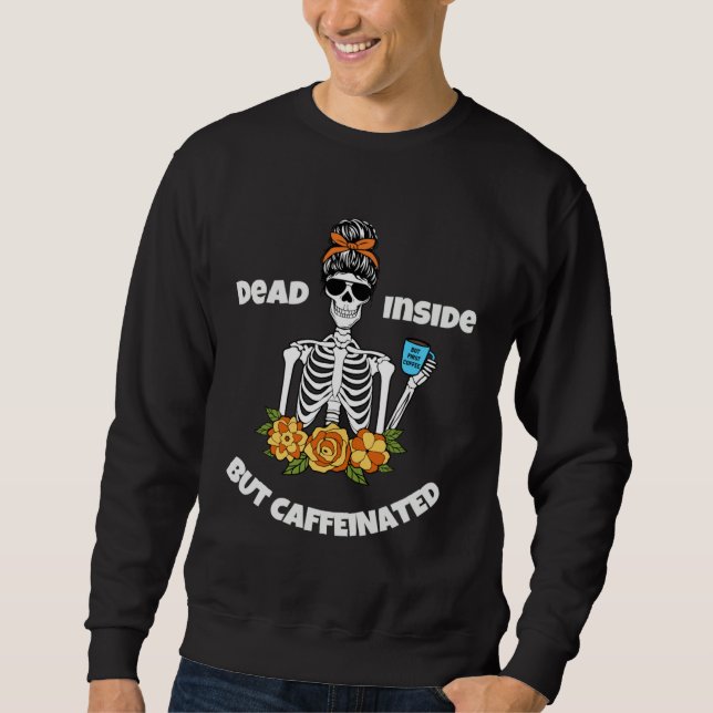 Dead Inside But Caffeinated Skull Skeleton for Wom Sweatshirt (Front)