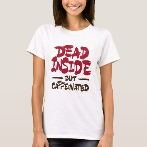 Dead Inside But Caffeinated T_Shirt