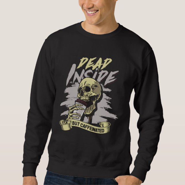 Dead Inside but Caffeinated Work hard and take awa Sweatshirt (Front)
