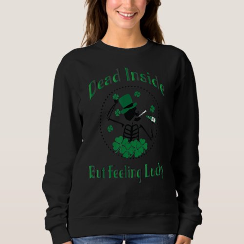Dead Inside But Feeling Lucky St Patricks Drinking Sweatshirt