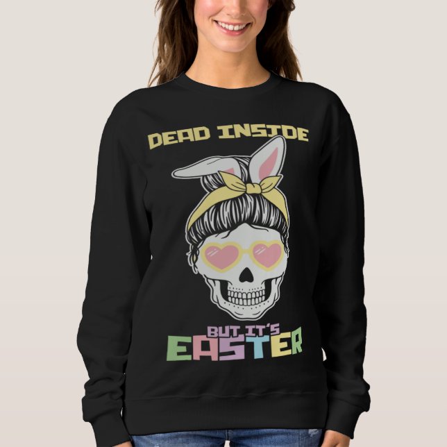 Dead Inside But It s Easter Happy Skeleton Easter  Sweatshirt (Front)